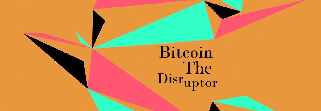 Bitcoin the Disruptor